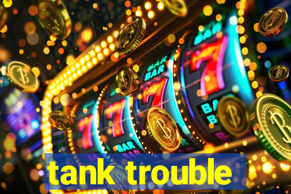 tank trouble