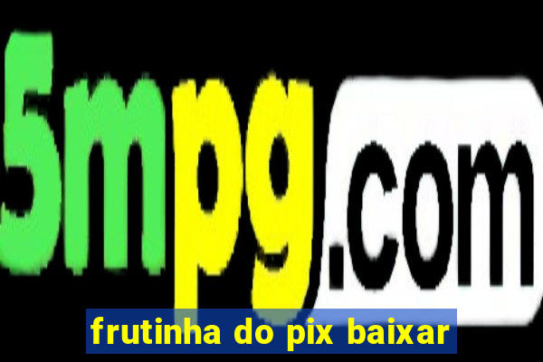 frutinha do pix baixar