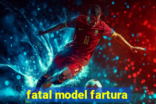 fatal model fartura