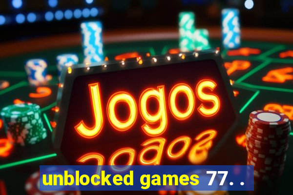 unblocked games 77. .