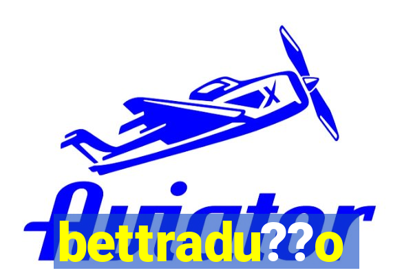 bettradu??o