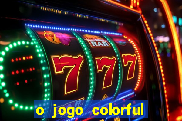 o jogo colorful slots paga mesmo