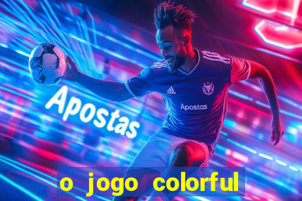 o jogo colorful slots paga mesmo