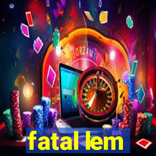 fatal lem