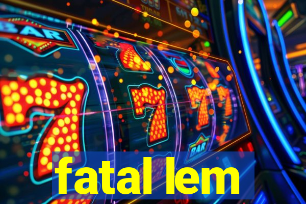 fatal lem