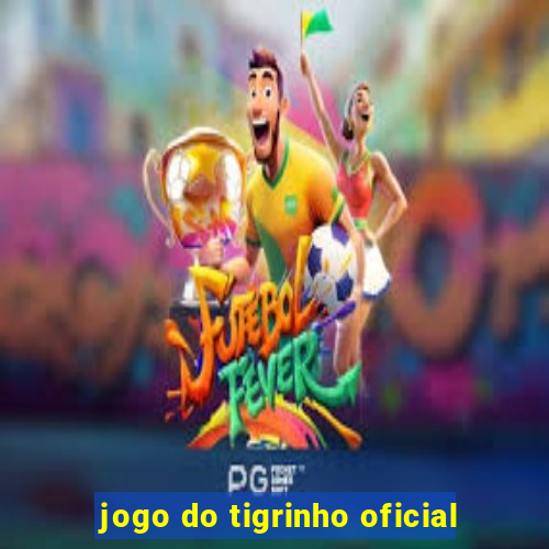 jogo do tigrinho oficial