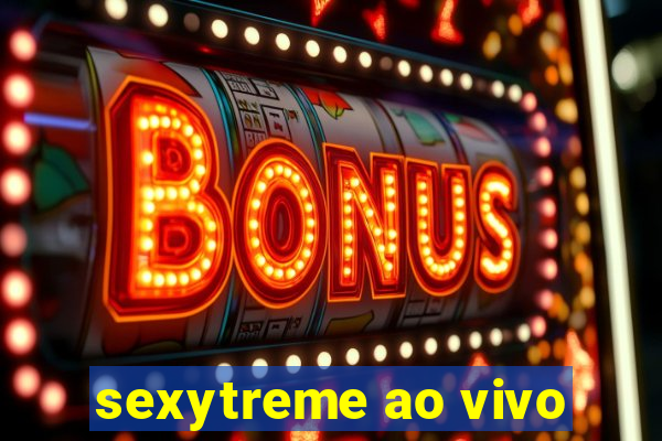 sexytreme ao vivo