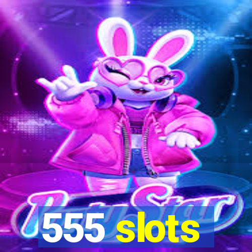 555 slots