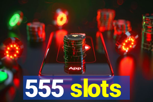 555 slots