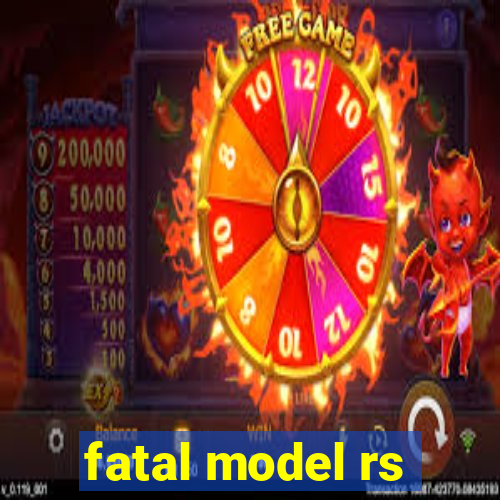 fatal model rs