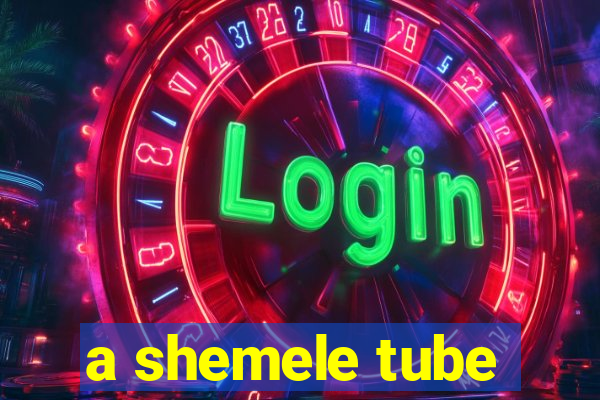 a shemele tube