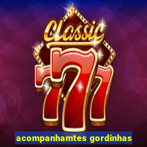 acompanhamtes gordinhas