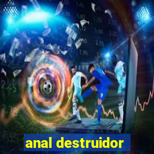 anal destruidor