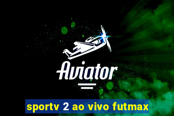 sportv 2 ao vivo futmax