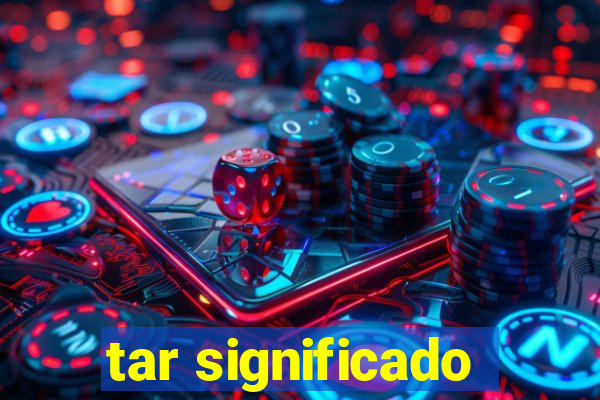 tar significado