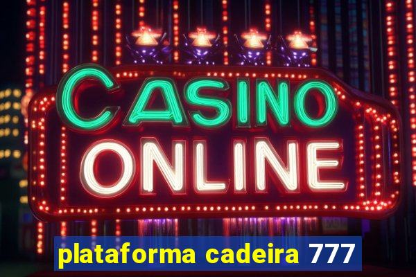 plataforma cadeira 777