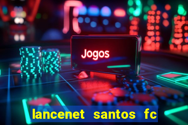 lancenet santos fc ultimas noticias