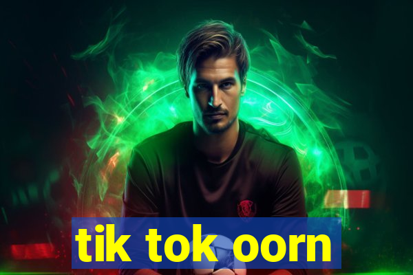 tik tok oorn