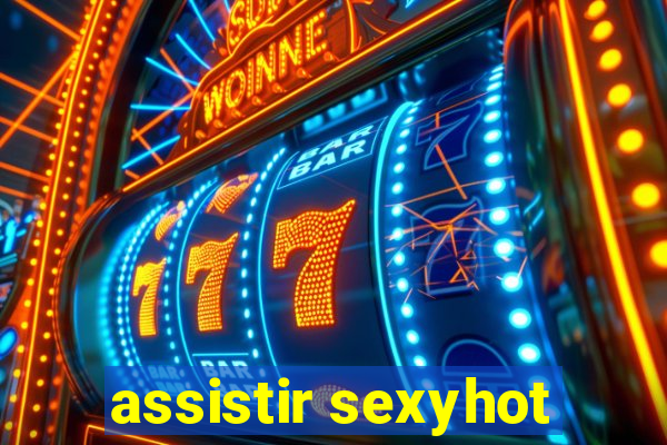 assistir sexyhot