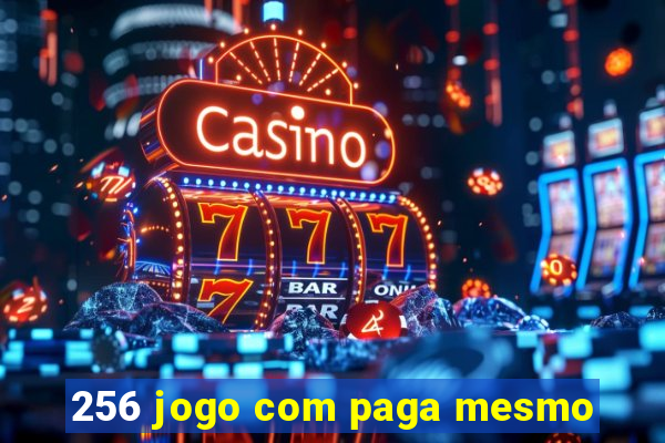 256 jogo com paga mesmo