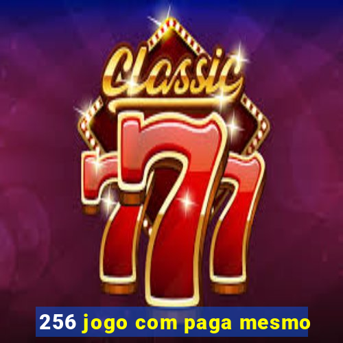 256 jogo com paga mesmo