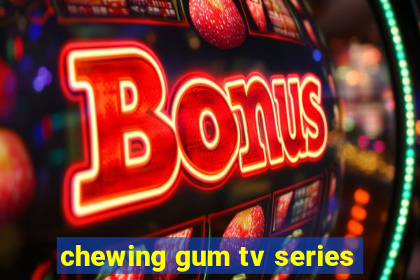 chewing gum tv series