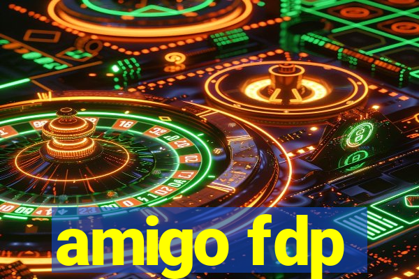 amigo fdp