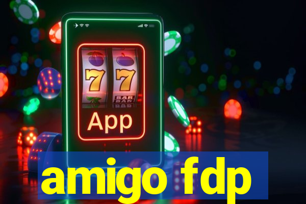 amigo fdp