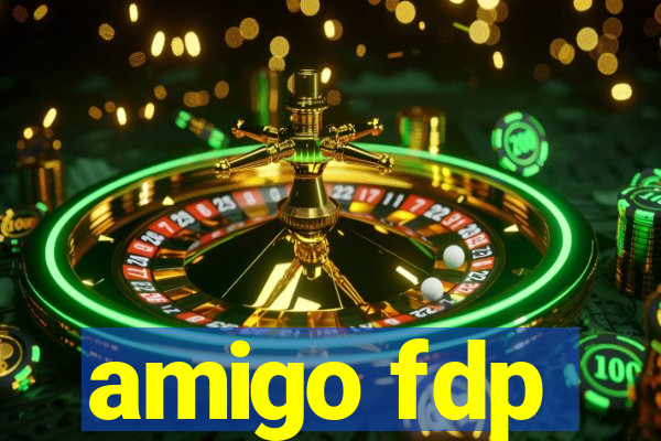 amigo fdp