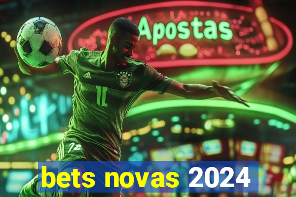 bets novas 2024