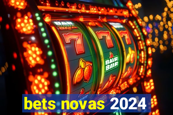 bets novas 2024