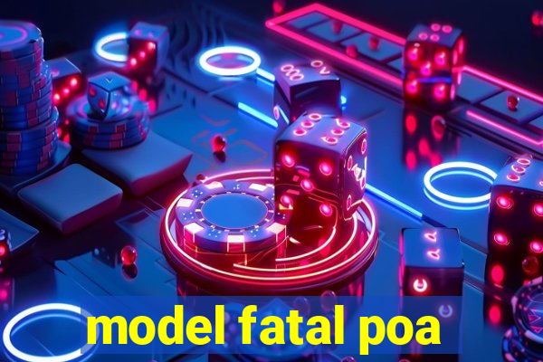 model fatal poa