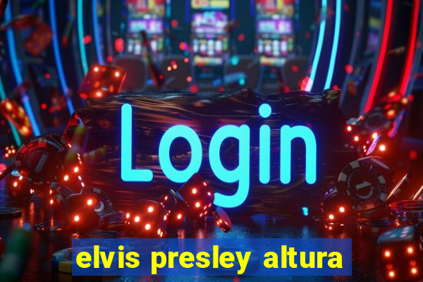 elvis presley altura