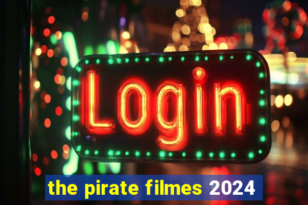 the pirate filmes 2024