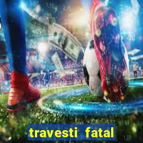 travesti fatal porto alegre