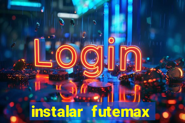 instalar futemax futebol ao vivo