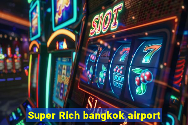 Super Rich bangkok airport