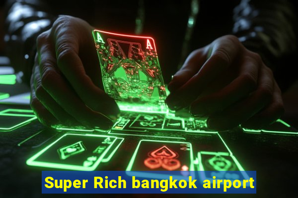 Super Rich bangkok airport