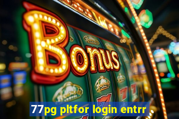 77pg pltfor login entrr