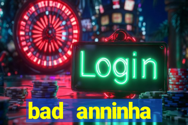 bad anninha conteudo gratis