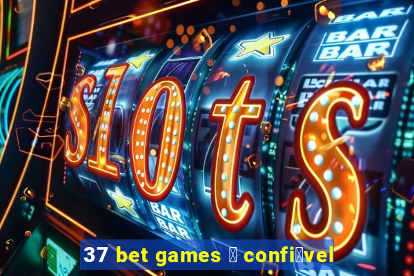 37 bet games 茅 confi谩vel