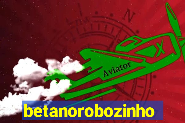 betanorobozinho