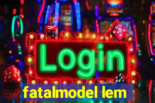 fatalmodel lem