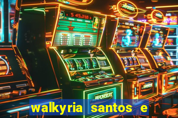 walkyria santos e namorado vereador