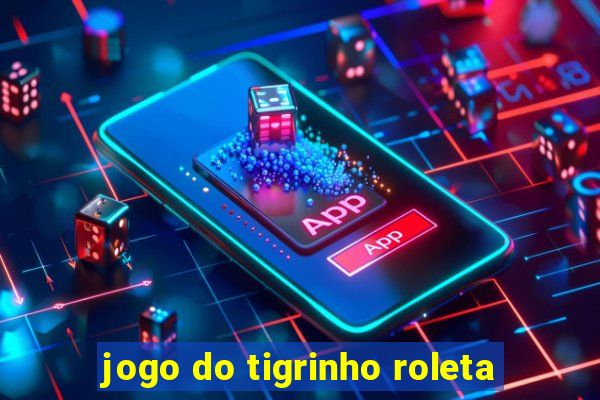 jogo do tigrinho roleta