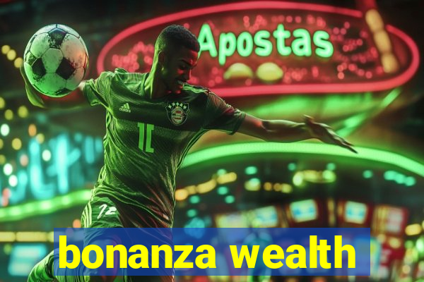 bonanza wealth