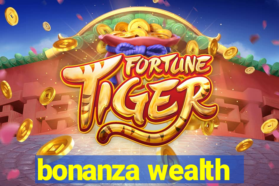 bonanza wealth