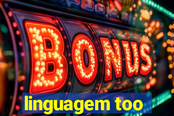 linguagem too