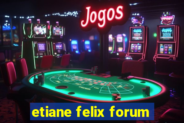 etiane felix forum