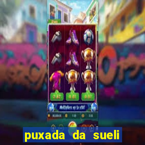 puxada da sueli jogo do bicho